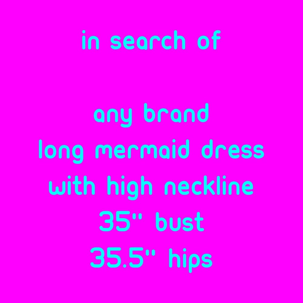 ISO long mermaid dress with high neckline, any brand, 35" bust 35.5" hips